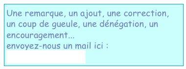 Une remarque, un ajout, une correction, 
un coup de gueule, une dénégation, un encouragement...
envoyez-nous un mail ici :
vernoeil@orange.fr