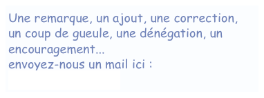 Une remarque, un ajout, une correction, 
un coup de gueule, une dénégation, un encouragement...
envoyez-nous un mail ici :
vernoeil@orange.fr